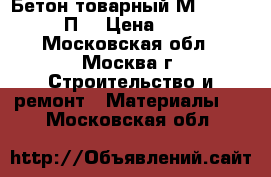 Бетон товарный М-200/ B15/ П4 › Цена ­ 220 - Московская обл., Москва г. Строительство и ремонт » Материалы   . Московская обл.